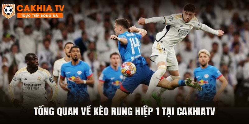 Tổng quan về kèo rung hiệp 1 tại Cakhiatv