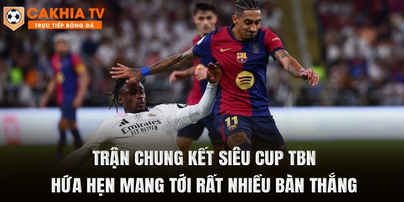 Trận chung kết Siêu Cup TBN hứa hẹn mang tới rất nhiều bàn thắng