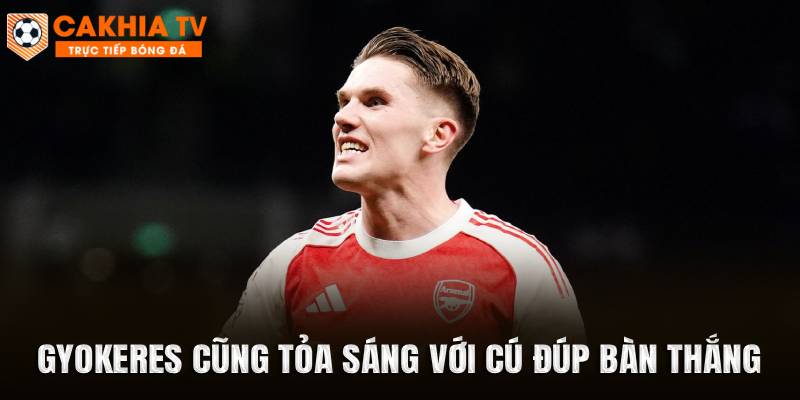 Gyokeres cũng tỏa sáng với cú đúp bàn thắng