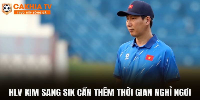 HLV Kim Sang Sik cần thêm thời gian nghỉ ngơi
